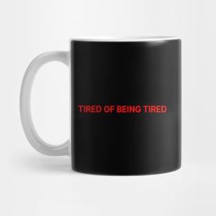 TIRED OF BEING TIRED Mug
